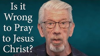 Ist es falsch, zu Jesus Christus zu beten?
