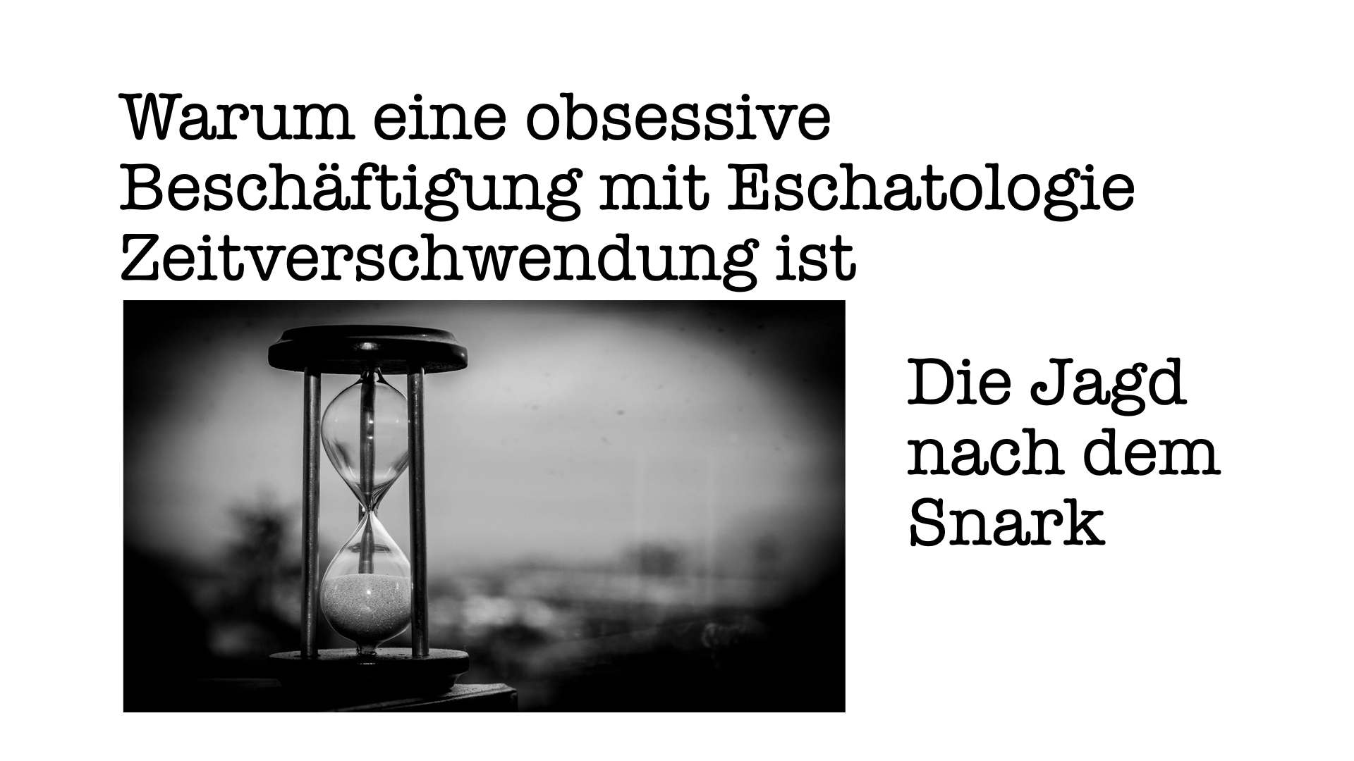 Warum eine obsessive Beschäftigung mit Eschatologie Zeitverschwendung ist: Die Jagd nach dem Snark