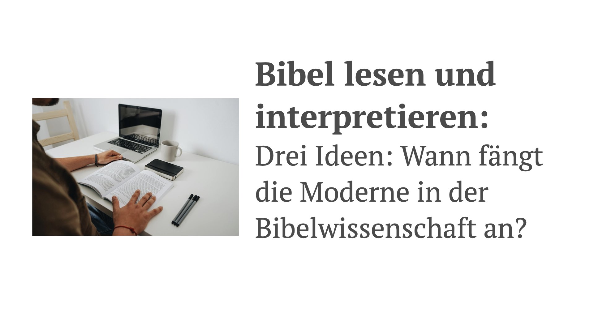 Bibel lesen und interpretieren: Drei Ideen: Wann fängt die Moderne in der Bibelwissenschaft an?